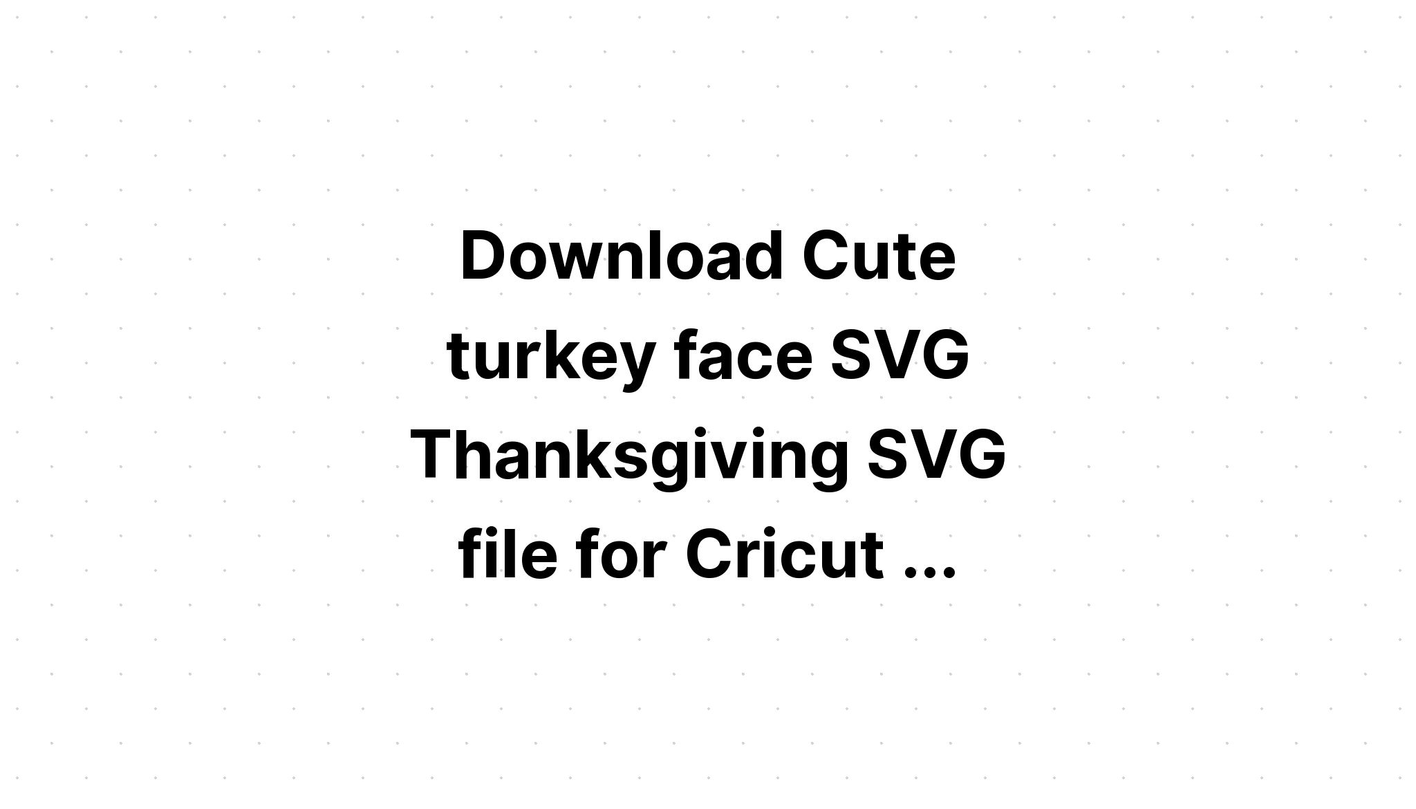 Download Cute Free Thanksgiving Svg - Layered SVG Cut File